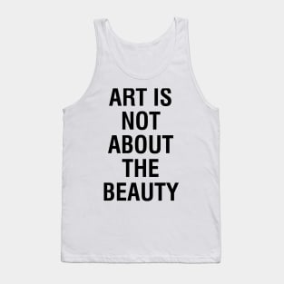 ART is not about the BEAUTY Tank Top